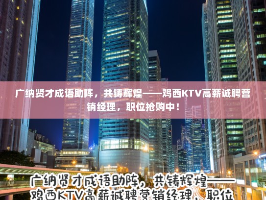广纳贤才成语助阵，共铸辉煌——鸡西KTV高薪诚聘营销经理，职位抢购中！