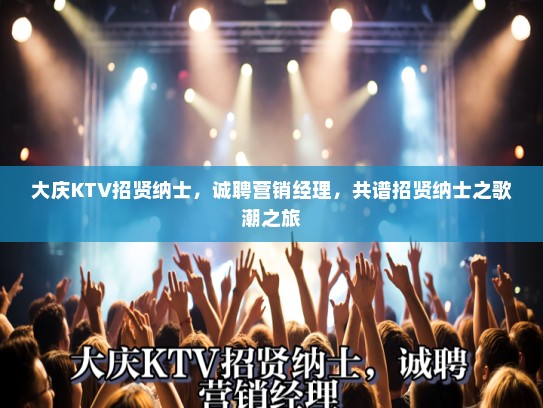 大庆KTV招贤纳士，诚聘营销经理，共谱招贤纳士之歌潮之旅