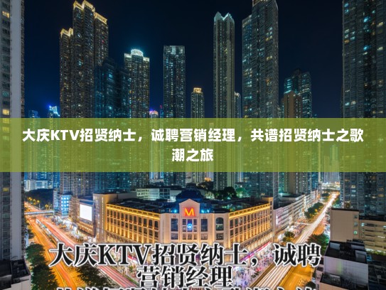 大庆KTV招贤纳士，诚聘营销经理，共谱招贤纳士之歌潮之旅