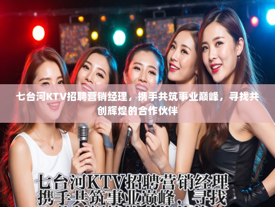 七台河KTV招聘营销经理，携手共筑事业巅峰，寻找共创辉煌的合作伙伴