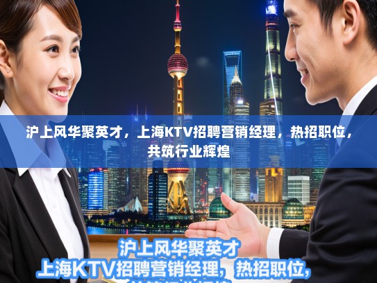 沪上风华聚英才，上海KTV招聘营销经理，热招职位，共筑行业辉煌