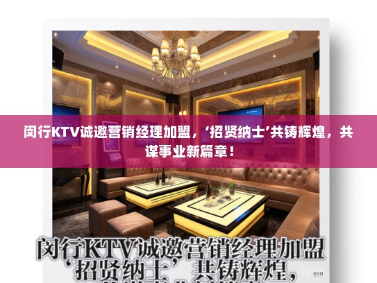 闵行KTV诚邀营销经理加盟，‘招贤纳士’共铸辉煌，共谋事业新篇章！