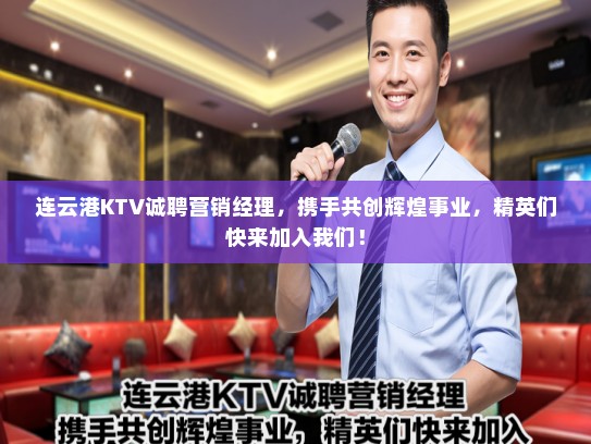 连云港KTV诚聘营销经理，携手共创辉煌事业，精英们快来加入我们！