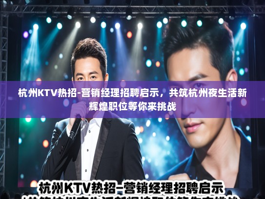 杭州KTV热招-营销经理招聘启示，共筑杭州夜生活新辉煌职位等你来挑战