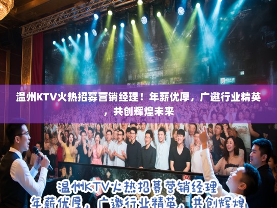 温州KTV火热招募营销经理！年薪优厚，广邀行业精英，共创辉煌未来