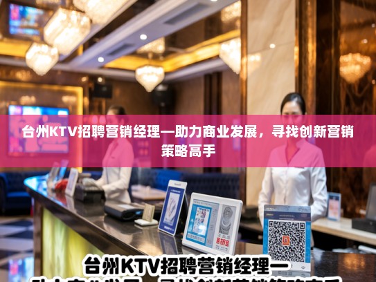 台州KTV招聘营销经理—助力商业发展，寻找创新营销策略高手