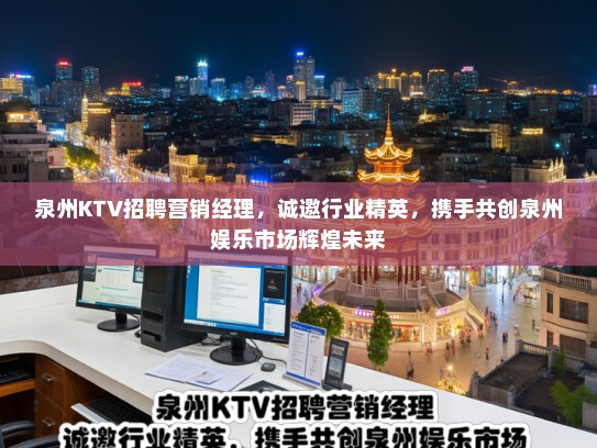泉州KTV招聘营销经理，诚邀行业精英，携手共创泉州娱乐市场辉煌未来