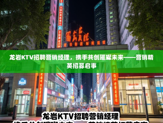 龙岩KTV招聘营销经理，携手共创璀璨未来——营销精英招募启事