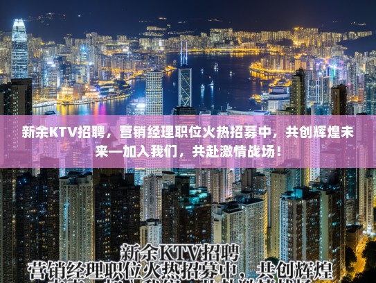 新余KTV招聘，营销经理职位火热招募中，共创辉煌未来—加入我们，共赴激情战场！