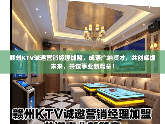 赣州KTV诚邀营销经理加盟，成语广纳贤才，共创辉煌未来，共谋事业新篇章！