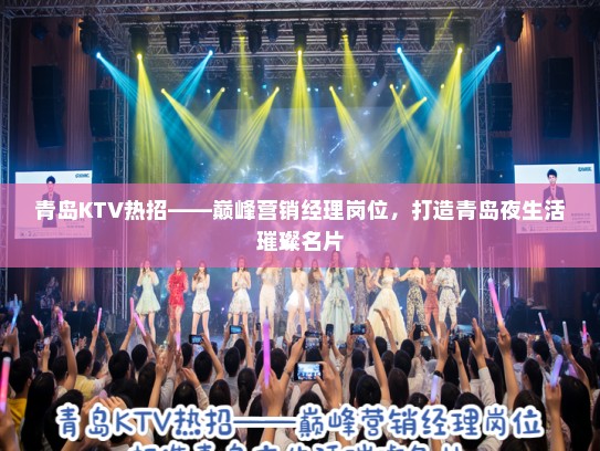 青岛KTV热招——巅峰营销经理岗位，打造青岛夜生活璀璨名片