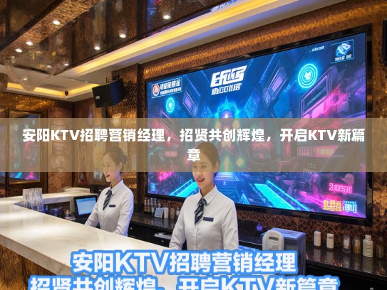 安阳KTV招聘营销经理，招贤共创辉煌，开启KTV新篇章