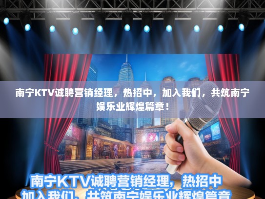 南宁KTV诚聘营销经理,热招中,加入我们,共筑南宁娱乐业辉煌篇章! 南宁KTV诚聘营销经理,热招中,加入我们,共筑南宁娱乐业辉煌篇章!