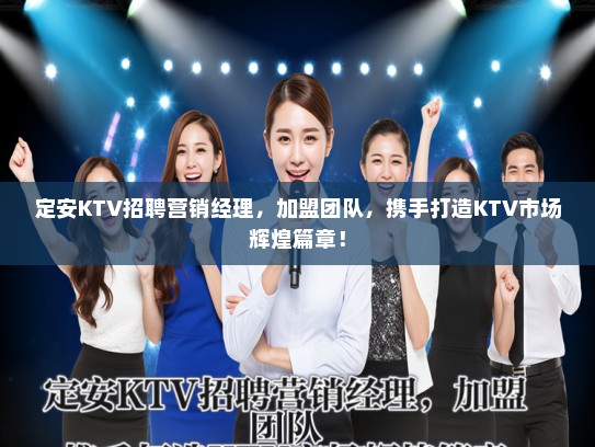 定安KTV招聘营销经理,加盟团队,携手打造KTV市场辉煌篇章! 定安KTV招聘营销经理,加盟团队,携手打造KTV市场辉煌篇章!