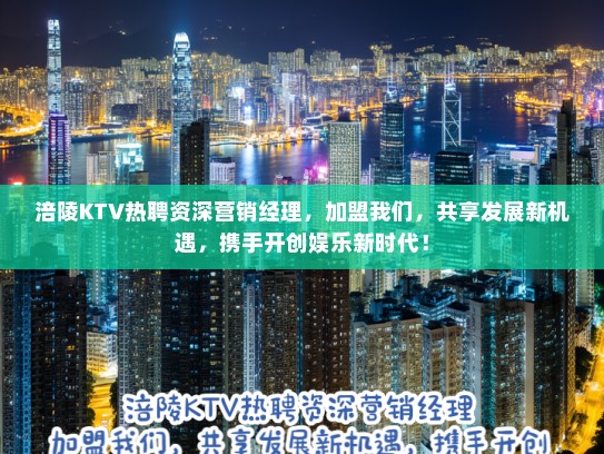 涪陵KTV热聘资深营销经理,加盟我们,共享发展新机遇,携手开创娱乐新时代! 涪陵KTV热聘资深营销经理,加盟我们,共享发展新机遇,携手开创娱乐新时代!