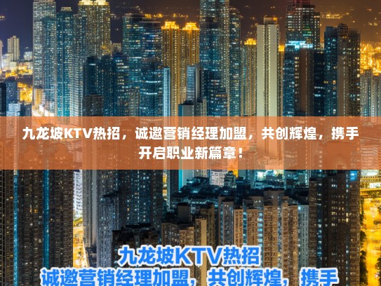 九龙坡KTV热招,诚邀营销经理加盟,共创辉煌,携手开启职业新篇章! 九龙坡KTV热招,诚邀营销经理加盟,共创辉煌,携手开启职业新篇章!