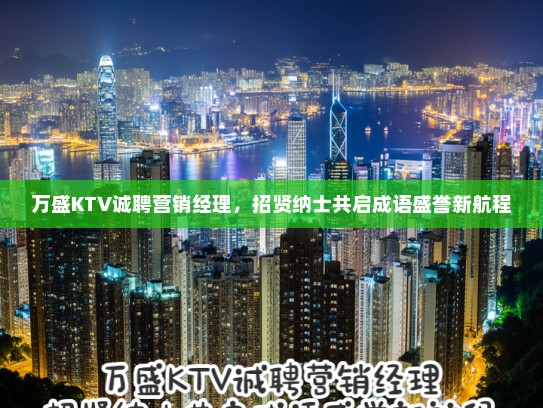 万盛KTV诚聘营销经理，招贤纳士共启成语盛誉新航程
