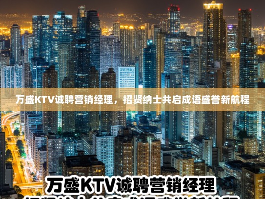 万盛KTV诚聘营销经理，招贤纳士共启成语盛誉新航程