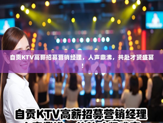 自贡KTV高薪招募营销经理，人声鼎沸，共赴才贤盛宴！