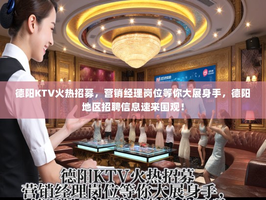 德阳KTV火热招募,营销经理岗位等你大展身手,德阳地区招聘信息速来围观! 德阳KTV火热招募,营销经理岗位等你大展身手,德阳地区招聘信息速来围观!