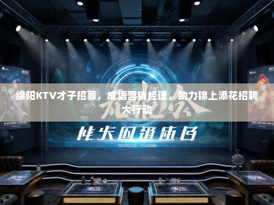 绵阳KTV才子招募,成语营销经理,助力锦上添花招聘大行动 绵阳KTV才子招募,成语营销经理,助力锦上添花招聘大行动