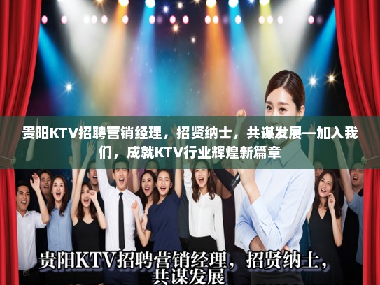 贵阳KTV招聘营销经理，招贤纳士，共谋发展—加入我们，成就KTV行业辉煌新篇章