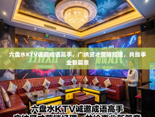 六盘水KTV诚邀成语高手，广纳贤才营销经理，共绘事业新篇章