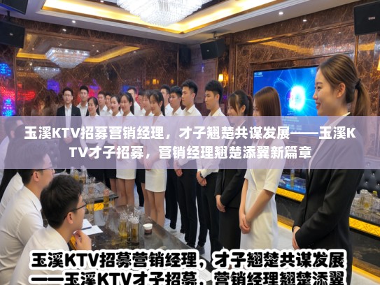 玉溪KTV招募营销经理，才子翘楚共谋发展——玉溪KTV才子招募，营销经理翘楚添翼新篇章