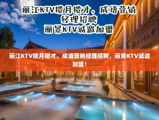 丽江KTV揽月揽才，成语营销经理招聘，丽景KTV诚邀加盟！