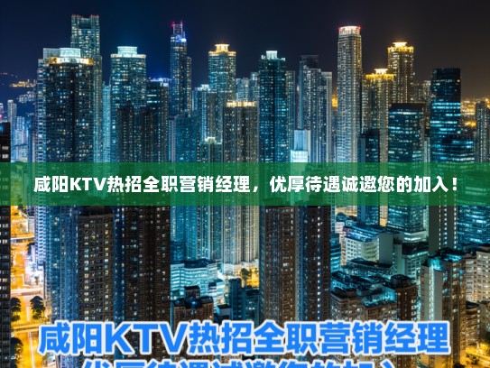 咸阳KTV热招全职营销经理，优厚待遇诚邀您的加入！