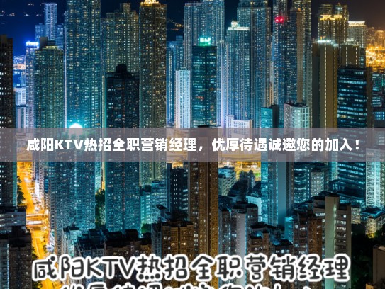 咸阳KTV热招全职营销经理，优厚待遇诚邀您的加入！