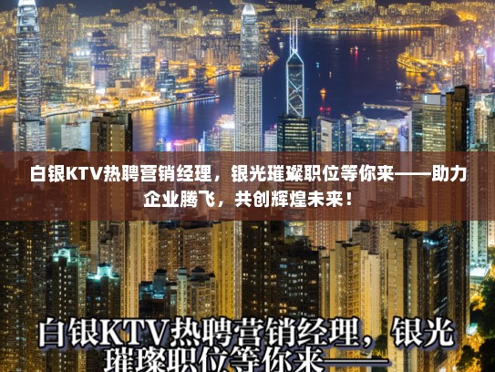白银KTV热聘营销经理，银光璀璨职位等你来——助力企业腾飞，共创辉煌未来！