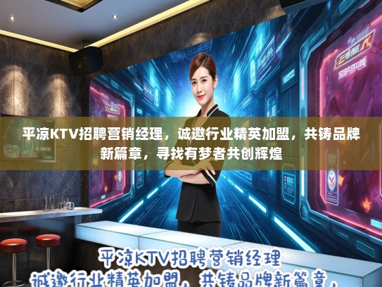 平凉KTV招聘营销经理，诚邀行业精英加盟，共铸品牌新篇章，寻找有梦者共创辉煌