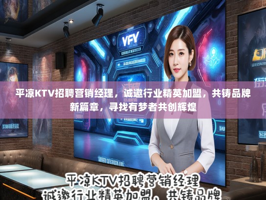 平凉KTV招聘营销经理，诚邀行业精英加盟，共铸品牌新篇章，寻找有梦者共创辉煌