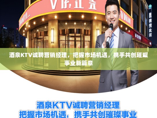 酒泉KTV诚聘营销经理，把握市场机遇，携手共创璀璨事业新篇章