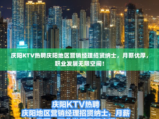 庆阳KTV热聘庆阳地区营销经理招贤纳士，月薪优厚，职业发展无限空间！