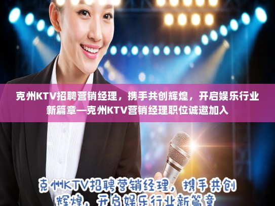 克州KTV招聘营销经理，携手共创辉煌，开启娱乐行业新篇章—克州KTV营销经理职位诚邀加入