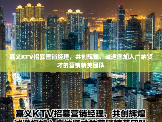 嘉义KTV招募营销经理，共创辉煌，诚邀您加入广纳贤才的营销精英团队