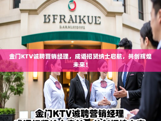 金门KTV诚聘营销经理，成语招贤纳士启航，共创辉煌未来！
