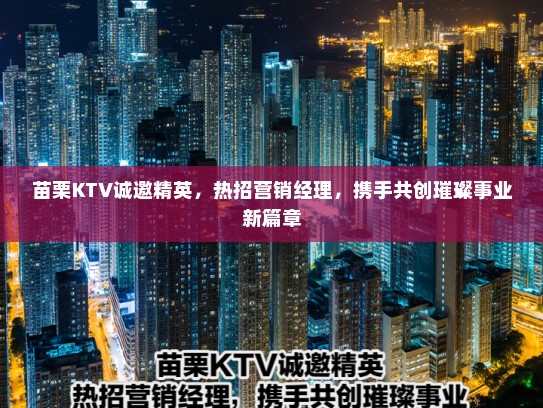 苗栗KTV诚邀精英，热招营销经理，携手共创璀璨事业新篇章