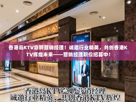 香港岛KTV急聘营销经理！诚邀行业精英，共创香港KTV辉煌未来——营销经理职位招募中！