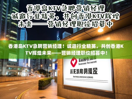 香港岛KTV急聘营销经理！诚邀行业精英，共创香港KTV辉煌未来——营销经理职位招募中！