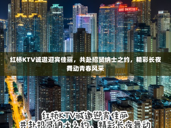 红桥KTV诚邀迎宾佳丽,共赴招贤纳士之约,精彩长夜舞动青春风采 红桥KTV诚邀迎宾佳丽,共赴招贤纳士之约,精彩长夜舞动青春风采