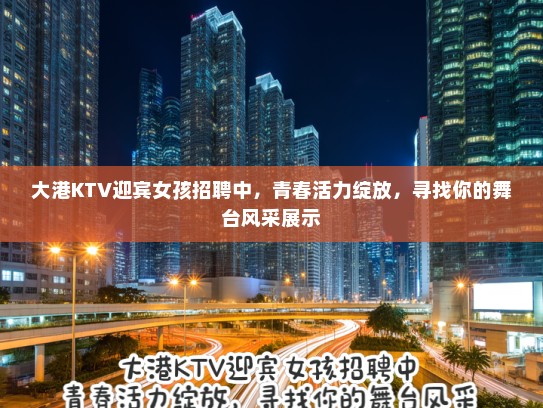 大港KTV迎宾女孩招聘中，青春活力绽放，寻找你的舞台风采展示