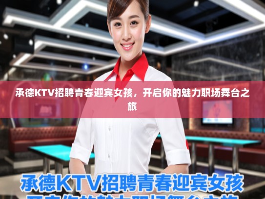 承德KTV招聘青春迎宾女孩，开启你的魅力职场舞台之旅