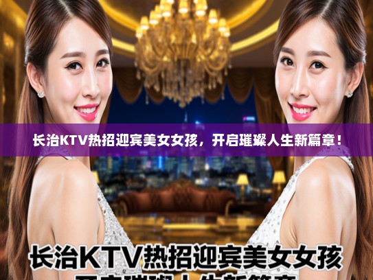 长治KTV热招迎宾美女女孩，开启璀璨人生新篇章！