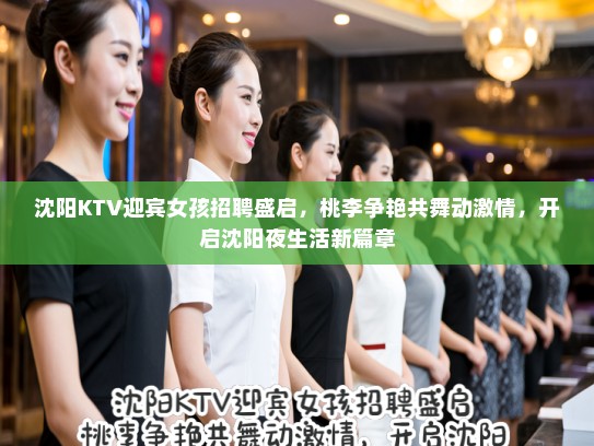 沈阳KTV迎宾女孩招聘盛启，桃李争艳共舞动激情，开启沈阳夜生活新篇章