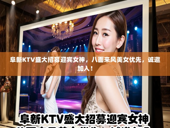 阜新KTV盛大招募迎宾女神，八面来风美女优先，诚邀加入！