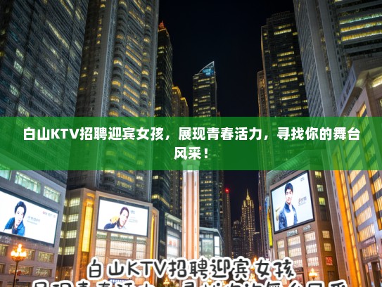 白山KTV招聘迎宾女孩，展现青春活力，寻找你的舞台风采！