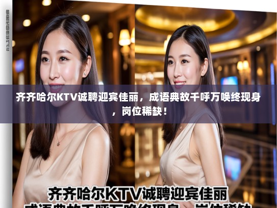 齐齐哈尔KTV诚聘迎宾佳丽，成语典故千呼万唤终现身，岗位稀缺！